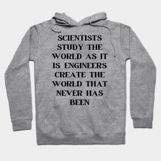 Scientists study the world as it is, engineers create the world that never has been Hoodie